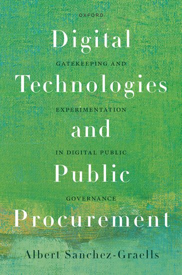 The cover of Professor Albert Sanchez-Graells' book ‘Digital Technologies and Public Procurement: Gatekeeping and Experimentation in Digital Public Governance’, published by Oxford University Press, 2024. 